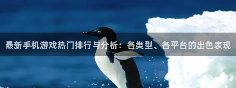 辉达娱乐平台官网注册：最新手机游戏热门排行与分析：各类型、各